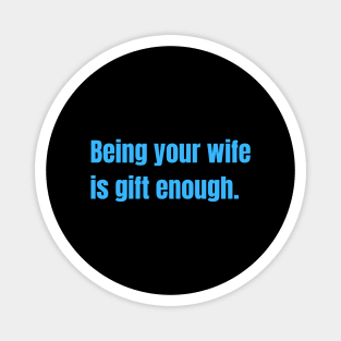 Being Your Wife Is Gift Enough Funny Family Gift Magnet